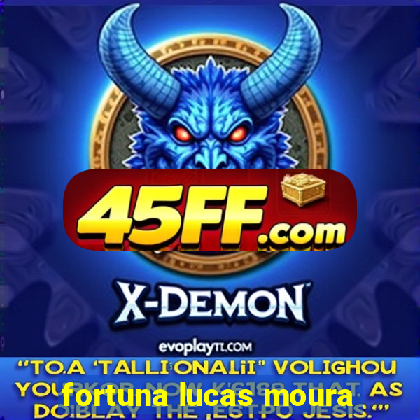 fortuna lucas moura